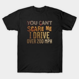 You Can't Scare Me I Drive Over 200 MPH Racing Fast Funny T-Shirt